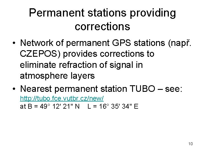 Permanent stations providing corrections • Network of permanent GPS stations (např. CZEPOS) provides corrections Permanent stations providing corrections • Network of permanent GPS stations (např. CZEPOS) provides corrections