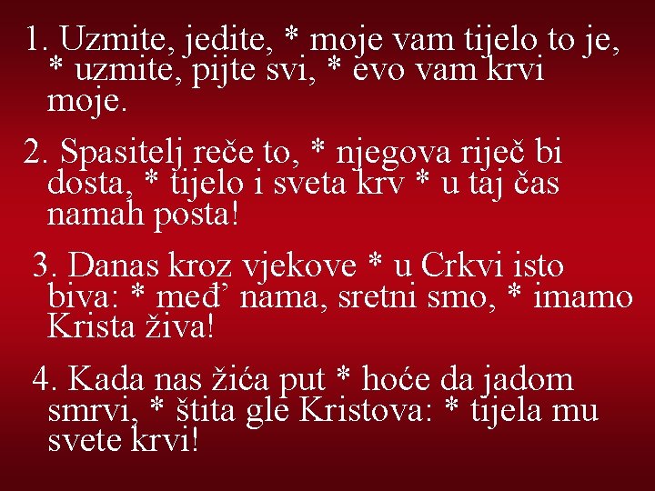 1. Uzmite, jedite, * moje vam tijelo to je, * uzmite, pijte svi, *