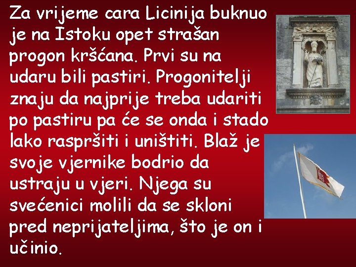 Za vrijeme cara Licinija buknuo je na Istoku opet strašan progon kršćana. Prvi su