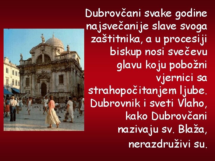 Dubrovčani svake godine najsvečanije slave svoga zaštitnika, a u procesiji biskup nosi svečevu glavu