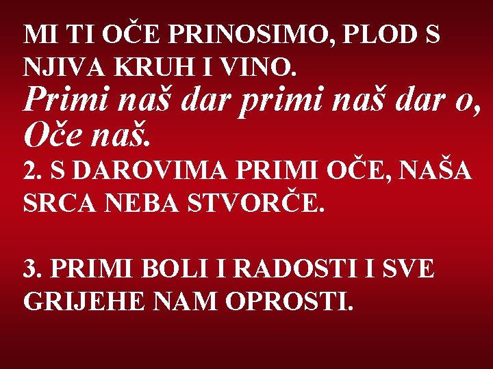 MI TI OČE PRINOSIMO, PLOD S NJIVA KRUH I VINO. Primi naš dar primi