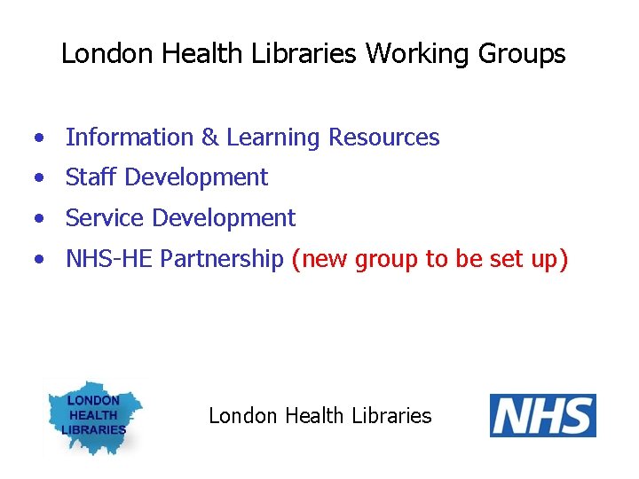 London Health Libraries Working Groups • Information & Learning Resources • Staff Development •