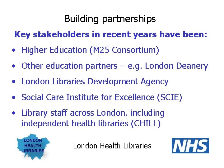 Building partnerships Key stakeholders in recent years have been: • Higher Education (M 25