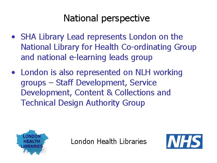 National perspective • SHA Library Lead represents London on the National Library for Health