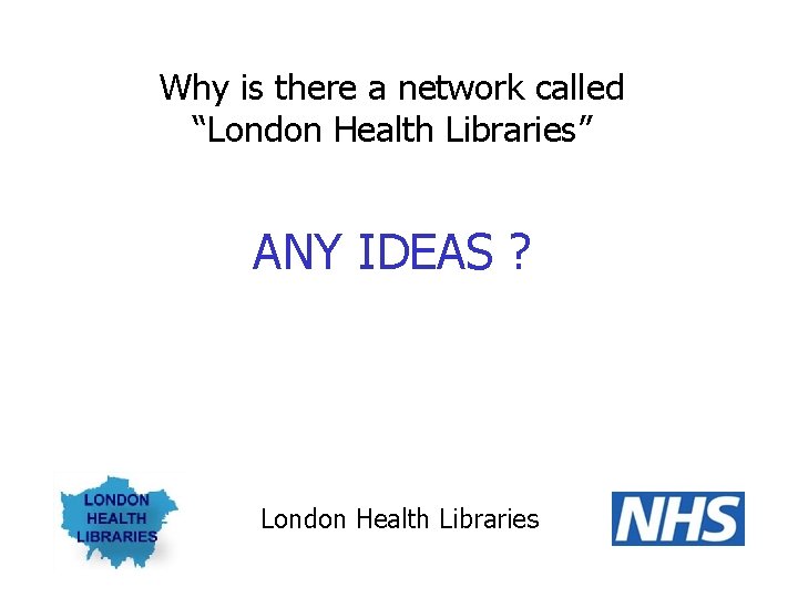 Why is there a network called “London Health Libraries” ANY IDEAS ? London Health