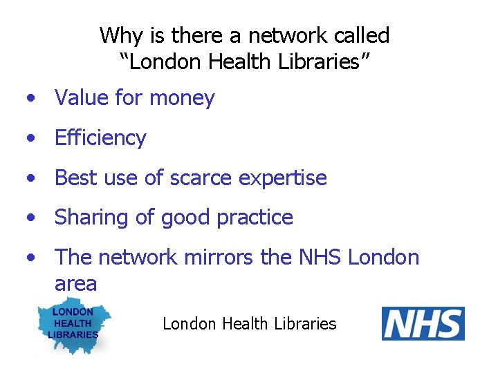 Why is there a network called “London Health Libraries” • Value for money •