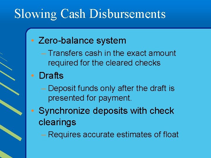 Slowing Cash Disbursements • Zero-balance system – Transfers cash in the exact amount required