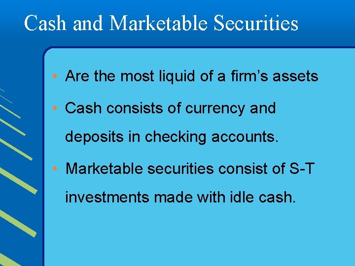 Cash and Marketable Securities • Are the most liquid of a firm’s assets •