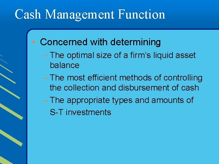 Cash Management Function • Concerned with determining – The optimal size of a firm’s