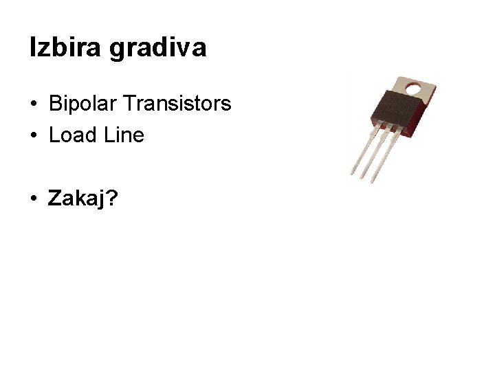 Izbira gradiva • Bipolar Transistors • Load Line • Zakaj? 