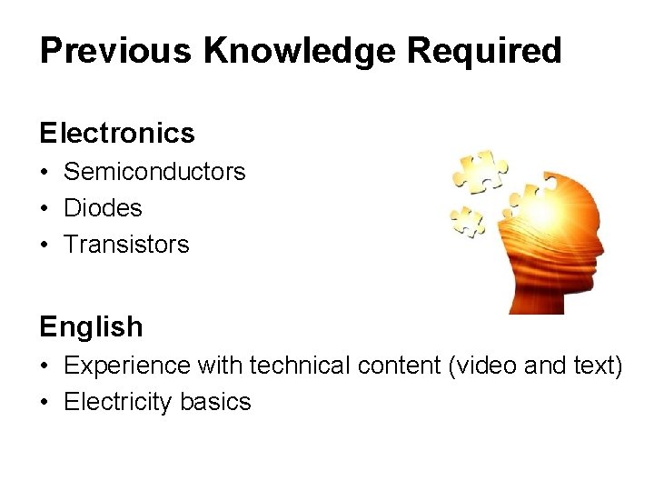 Previous Knowledge Required Electronics • Semiconductors • Diodes • Transistors English • Experience with