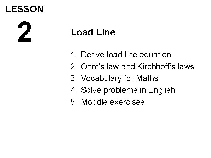 LESSON 2 Load Line 1. 2. 3. 4. 5. Derive load line equation Ohm’s