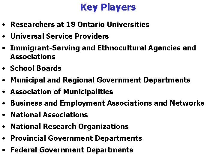 Key Players • Researchers at 18 Ontario Universities • Universal Service Providers • Immigrant-Serving
