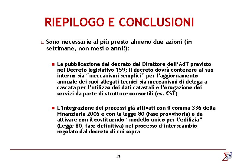 RIEPILOGO E CONCLUSIONI o Sono necessarie al più presto almeno due azioni (in settimane,