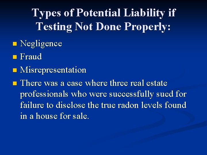 Types of Potential Liability if Testing Not Done Properly: Negligence n Fraud n Misrepresentation
