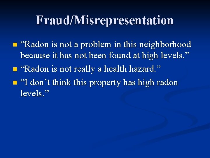 Fraud/Misrepresentation “Radon is not a problem in this neighborhood because it has not been