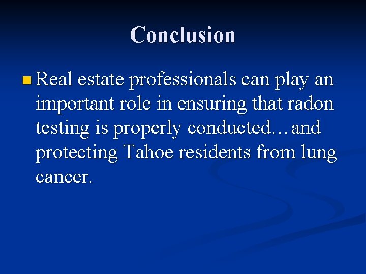 Conclusion n Real estate professionals can play an important role in ensuring that radon