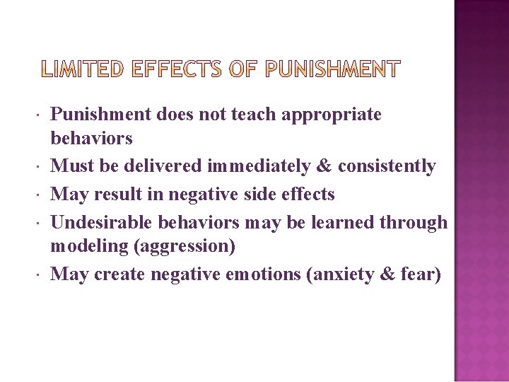 Punishment does not teach appropriate behaviors Must be delivered immediately & consistently May