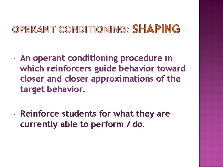 OPERANT CONDITIONING: SHAPING An operant conditioning procedure in which reinforcers guide behavior toward closer