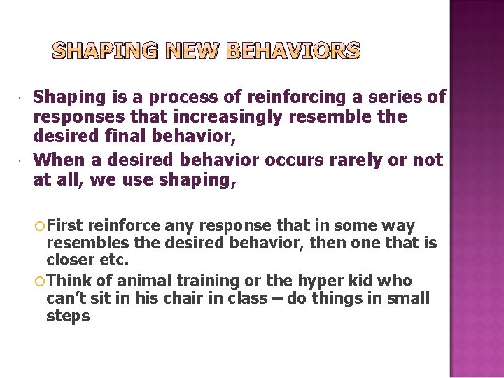 SHAPING NEW BEHAVIORS Shaping is a process of reinforcing a series of responses that