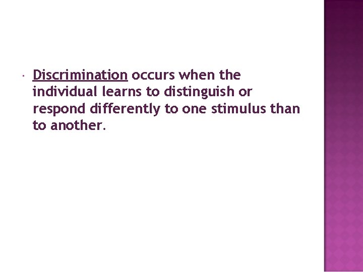  Discrimination occurs when the individual learns to distinguish or respond differently to one
