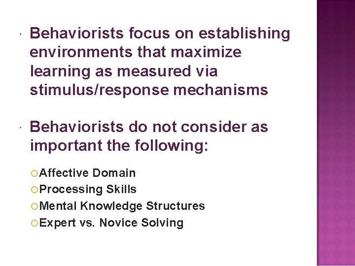  Behaviorists focus on establishing environments that maximize learning as measured via stimulus/response mechanisms