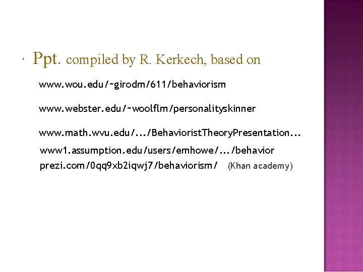 Ppt. compiled by R. Kerkech, based on www. wou. edu/~girodm/611/behaviorism www. webster. edu/~woolflm/personalityskinner