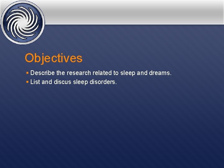Objectives § Describe the research related to sleep and dreams. § List and discus