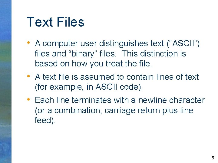 Text Files • A computer user distinguishes text (“ASCII”) files and “binary” files. This