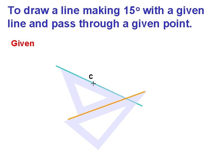 To draw a line making 15 o with a given line and pass through