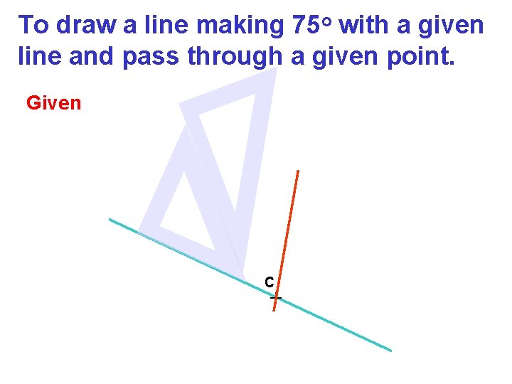 To draw a line making 75 o with a given line and pass through