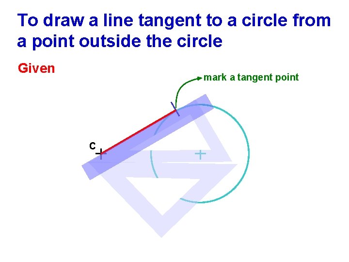 To draw a line tangent to a circle from a point outside the circle