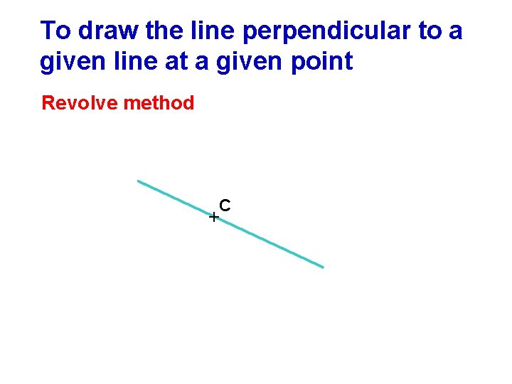 To draw the line perpendicular to a given line at a given point Revolve