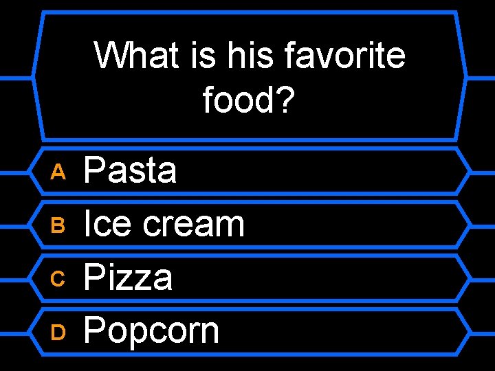 What is his favorite food? A B C D Pasta Ice cream Pizza Popcorn