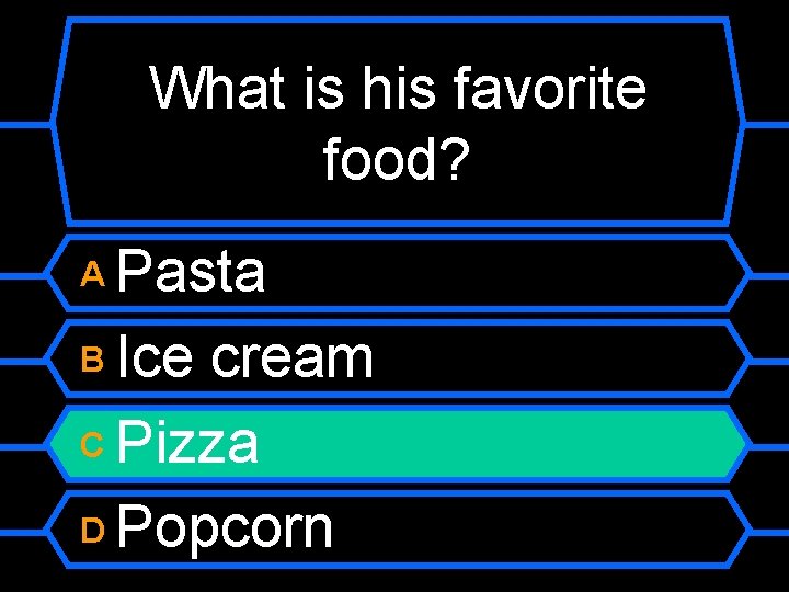 What is his favorite food? Pasta B Ice cream C Pizza D Popcorn A