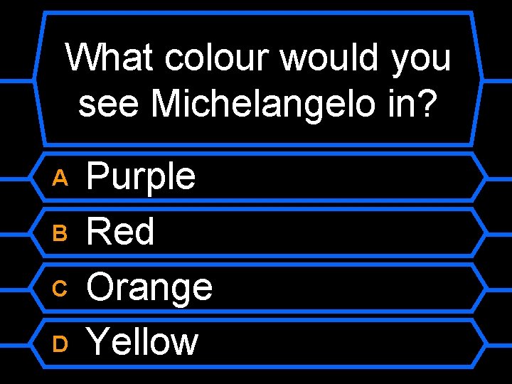 What colour would you see Michelangelo in? A B C D Purple Red Orange