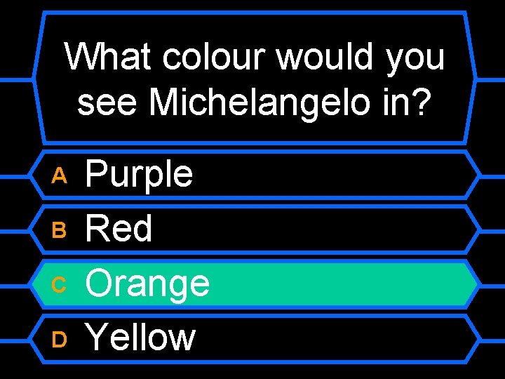 What colour would you see Michelangelo in? A B C D Purple Red Orange