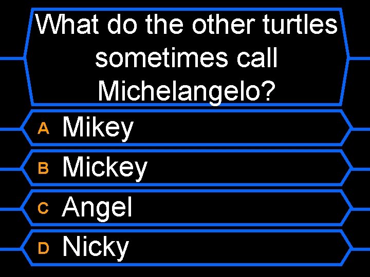 What do the other turtles sometimes call Michelangelo? A Mikey B Mickey C Angel