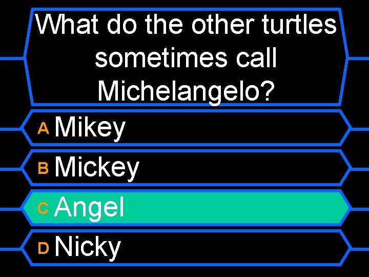 What do the other turtles sometimes call Michelangelo? A Mikey B Mickey C Angel