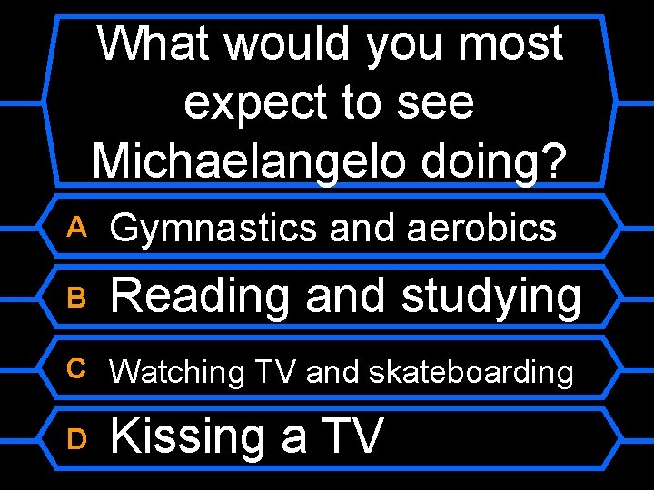 What would you most expect to see Michaelangelo doing? A Gymnastics and aerobics B