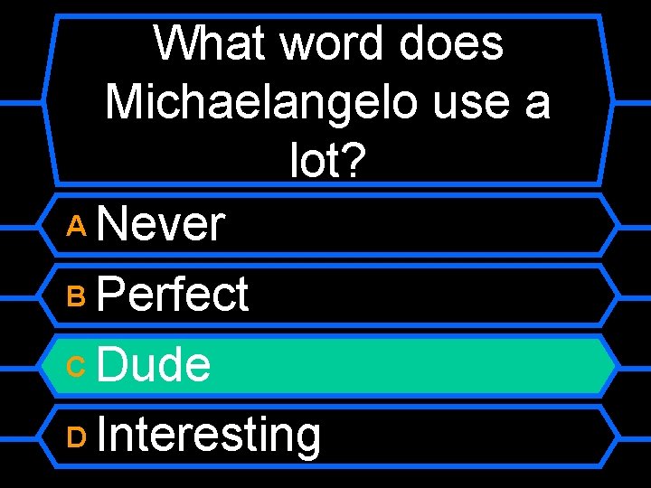 What word does Michaelangelo use a lot? A Never B Perfect C Dude D