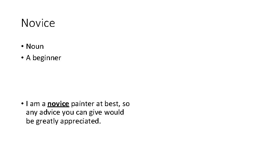 Novice • Noun • A beginner • I am a novice painter at best,