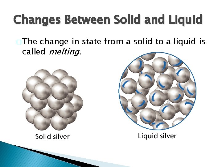 - Changes of State Changes Between Solid and Liquid � The change in state