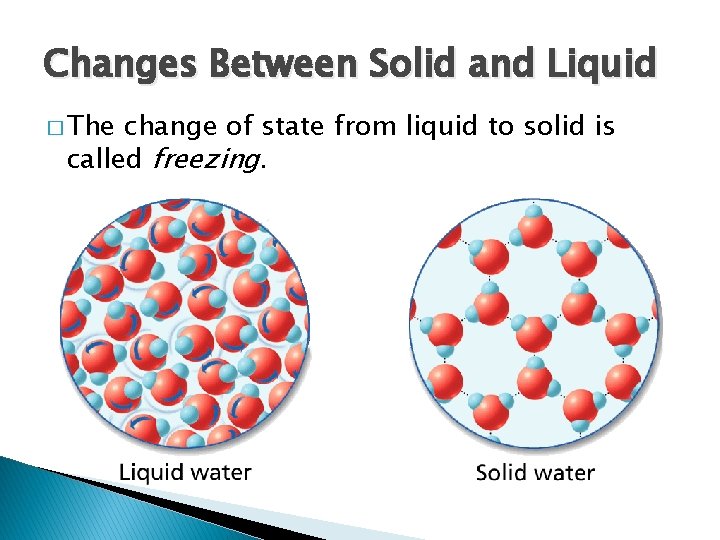 - Changes of State Changes Between Solid and Liquid � The change of state