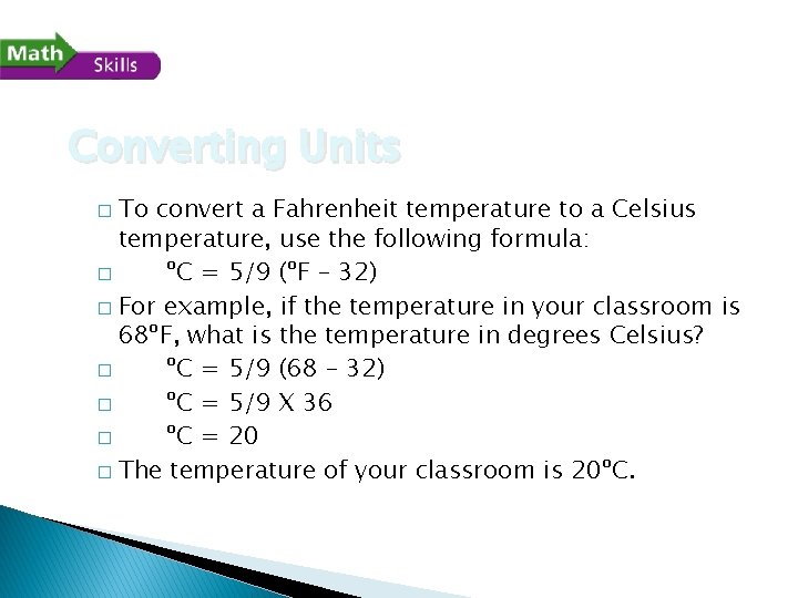 Converting Units To convert a Fahrenheit temperature to a Celsius temperature, use the following