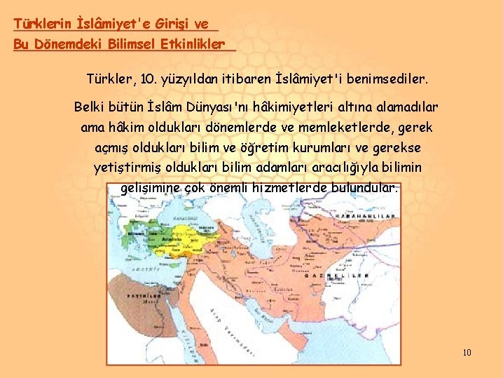 Türklerin İslâmiyet'e Girişi ve Bu Dönemdeki Bilimsel Etkinlikler Türkler, 10. yüzyıldan itibaren İslâmiyet'i benimsediler. Türklerin İslâmiyet'e Girişi ve Bu Dönemdeki Bilimsel Etkinlikler Türkler, 10. yüzyıldan itibaren İslâmiyet'i benimsediler.