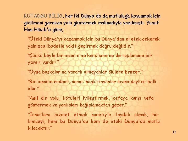 KUTADGU BİLİG, her iki Dünya'da da mutluluğa kavuşmak için gidilmesi gereken yolu göstermek maksadıyla KUTADGU BİLİG, her iki Dünya'da da mutluluğa kavuşmak için gidilmesi gereken yolu göstermek maksadıyla