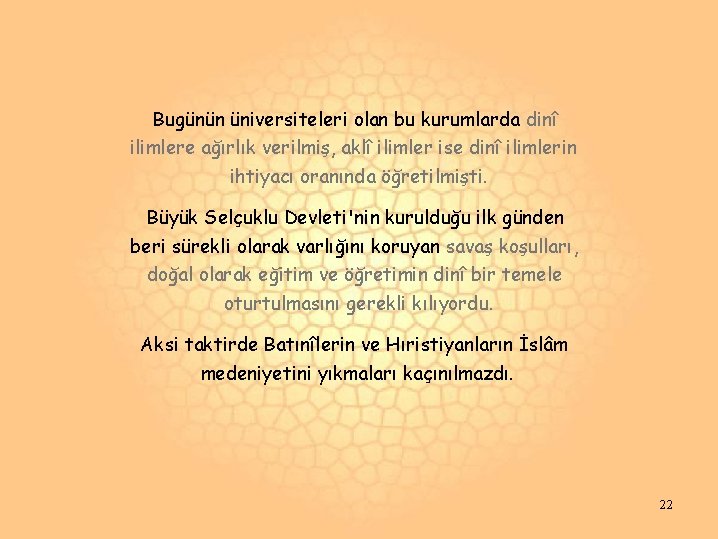 Bugünün üniversiteleri olan bu kurumlarda dinî ilimlere ağırlık verilmiş, aklî ilimler ise dinî ilimlerin Bugünün üniversiteleri olan bu kurumlarda dinî ilimlere ağırlık verilmiş, aklî ilimler ise dinî ilimlerin