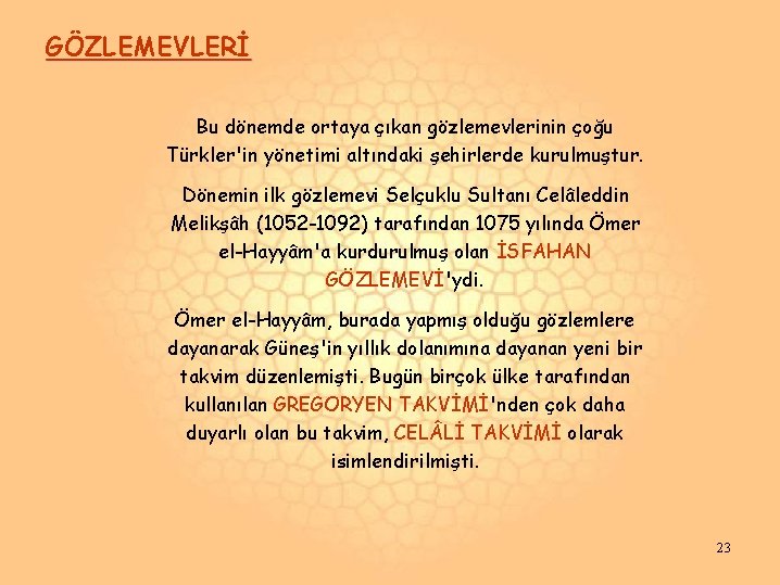 GÖZLEMEVLERİ Bu dönemde ortaya çıkan gözlemevlerinin çoğu Türkler'in yönetimi altındaki şehirlerde kurulmuştur. Dönemin ilk GÖZLEMEVLERİ Bu dönemde ortaya çıkan gözlemevlerinin çoğu Türkler'in yönetimi altındaki şehirlerde kurulmuştur. Dönemin ilk