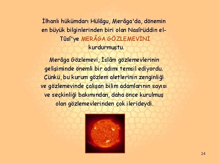 İlhanlı hükümdarı Hülâgu, Merâga'da, dönemin en büyük bilginlerinden biri olan Nasîrüddin el. Tûsî'ye MER İlhanlı hükümdarı Hülâgu, Merâga'da, dönemin en büyük bilginlerinden biri olan Nasîrüddin el. Tûsî'ye MER